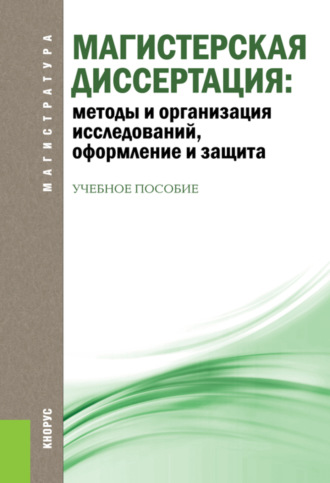 . Магистерская диссертация: методы и организация исследований, оформление и защита. (Магистратура). Учебное пособие.