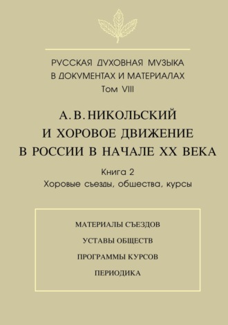 Обложка книги «Русская духовная музыка в документах и материалах. Том VIII. А. В. Никольский и хоровое движение в России в начале XX века. Книга 2. Хоровые съезды, общества, курсы»
