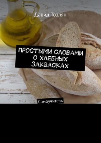 Обложка книги «Простыми словами о хлебных заквасках. Самоучитель»