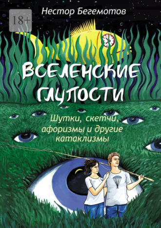 Нестор Онуфриевич Бегемотов. Вселенские глупости. Шутки, скетчи, афоризмы и другие катаклизмы