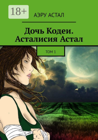 Аэру Астал. Дочь Кодеи. Асталисия Астал. Том 1