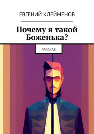 Обложка книги «Почему я такой Боженька? Рассказ»