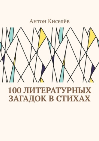 Антон Киселёв. 100 литературных загадок в стихах