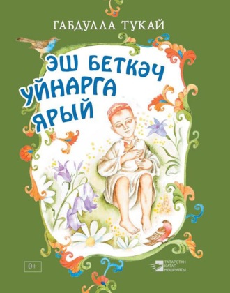 Обложка книги «Эш беткәч уйнарга ярый. Балалар өчен шигырьләр»