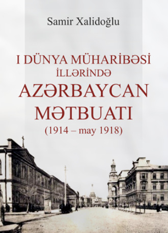 Обложка книги «I Dünya müharibəsi illərində Azərbaycan mətbuatı (1914 – may 1918)»