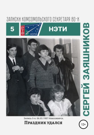 Сергей Иванович Заяшников. Праздник удался. Записки комсомольского секретаря РТФ НЭТИ Сергея Заяшникова. Запись 5-я. 06.03.1987. Новосибирск