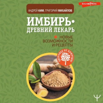Обложка книги «Имбирь – древний лекарь. Новые возможности и рецепты»