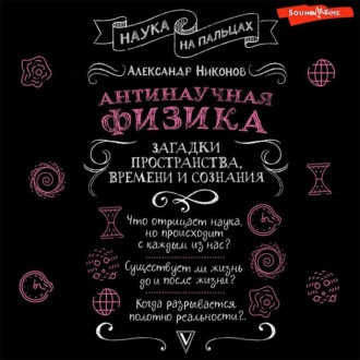 Обложка книги «Антинаучная физика: загадки пространства, времени и сознания»