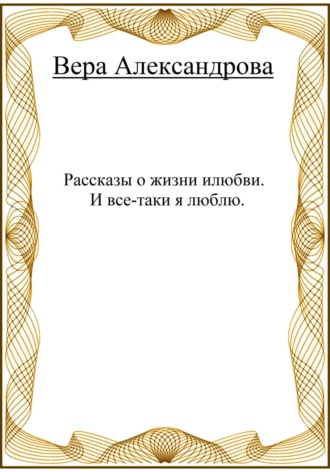 Обложка книги «Рассказы о жизни и любви. И все-таки я люблю»