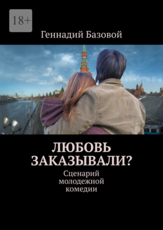 Геннадий Базовой. Любовь заказывали? Сценарий молодежной комедии