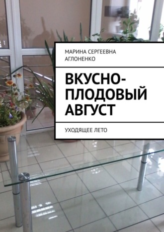 Обложка книги «Вкусно-плодовый август. Уходящее лето»