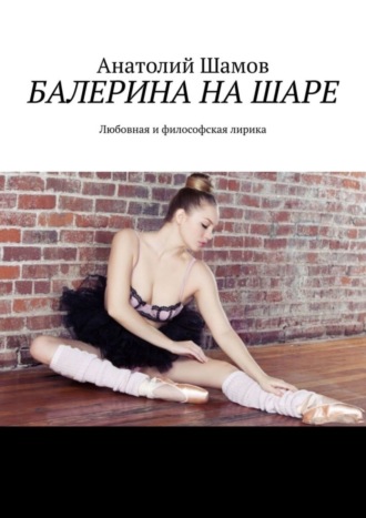 Обложка книги «Балерина на шаре. Любовная и философская лирика»