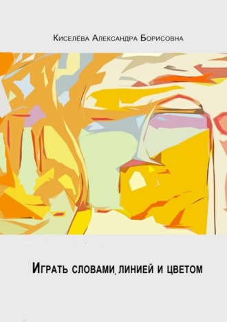 Обложка книги «Играть словами, линией и цветом…»