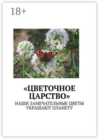 Обложка книги ««Цветочное царство». Наши замечательные цветы украшают планету»