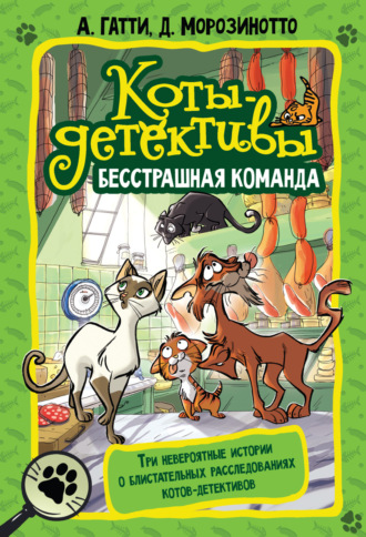 Обложка книги «Коты-детективы. Бесстрашная команда: Кто подставил Жана Усача? Загадочное дело о пропавших колбасках. Громкое преступление в парижском банке»