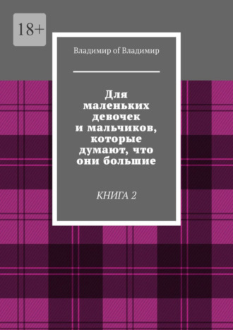 Владимир of Владимир. Для маленьких девочек и мальчиков, которые думают, что они большие. Книга 2