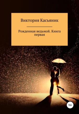 Виктория Владимировна Касьяник. Рожденная ведьмой. Книга первая