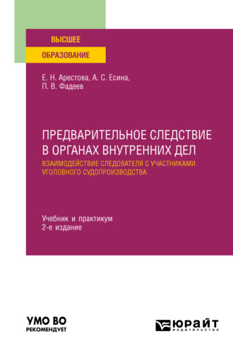 Екатерина Николаевна Арестова. Предварительное следствие в органах внутренних дел. Взаимодействие следователя с участниками уголовного судопроизводства 2-е изд., пер. и доп. Учебник и практикум для вузов