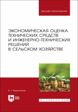 В. Т. Водянников. Экономическая оценка технических средств и инженерно-технических решений в сельском хозяйстве. Учебное пособие для вузов