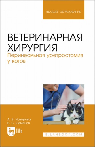 Б. С. Семенов. Ветеринарная хирургия. Перинеальная уретростомия у котов. Учебное пособие для вузов