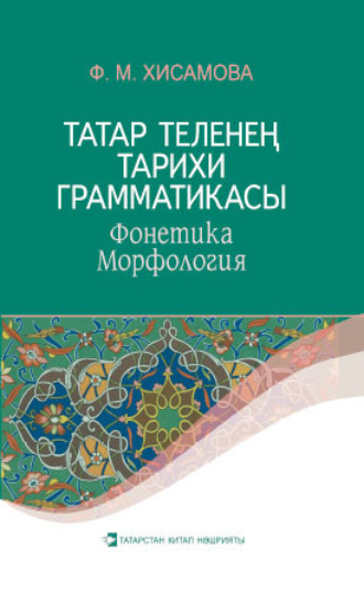 Обложка книги «Татар теленең тарихи грамматикасы : Фонетика. Морфология / Историческая грамматика татарского языка. Фонетика. Морфология»