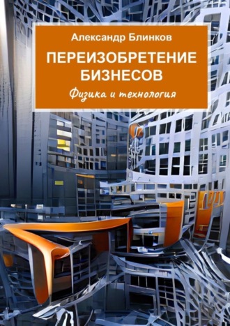 Обложка книги «Переизобретение бизнесов. Физика и технология»
