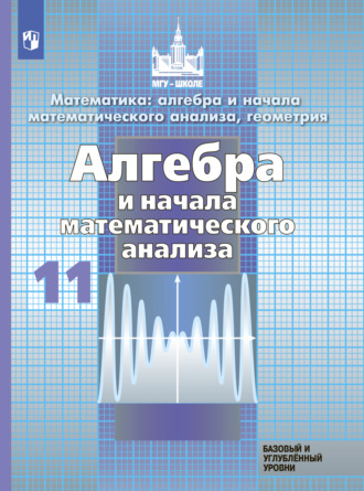 . Математика: алгебра и начала математического анализа, геометрия. Алгебра и начала математического анализа. 11 класс. Базовый и углублённый уровни