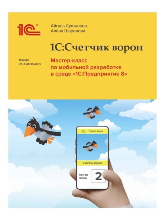 Обложка книги «1С:Счетчик ворон. Мастер-класс по мобильной разработке в среде «1С:Предприятие» (+ epub)»
