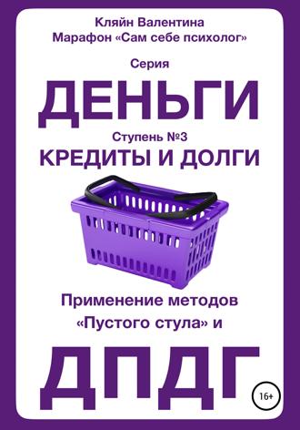 Обложка книги «Кредиты и долги. Серия «Деньги». Ступень № 3. Применение методов «пустого стула» и ДПДГ»