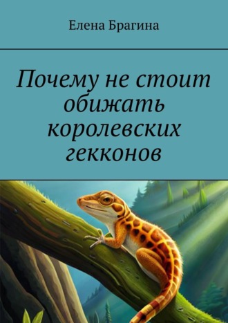 Обложка книги «Почему не стоит обижать королевских гекконов»