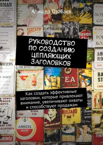 Алишер Отабаев. Руководство по созданию цепляющих заголовков. Как создать эффективные заголовки, которые привлекают внимание, увеличивают охваты и способствуют продажам