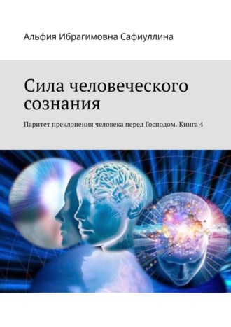 Обложка книги «Сила человеческого сознания. Паритет преклонения человека перед Господом. Книга 4»