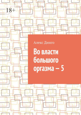 Алекс Динго. Во власти большого оргазма – 5