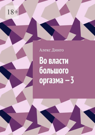 Алекс Динго. Во власти большого оргазма – 3