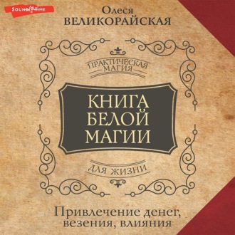 Обложка книги «Книга Белой магии. Привлечение денег, везения, влияния»