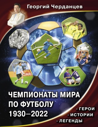 Обложка книги «Чемпионаты мира по футболу 1930–2022. Герои. Истории. Легенды»