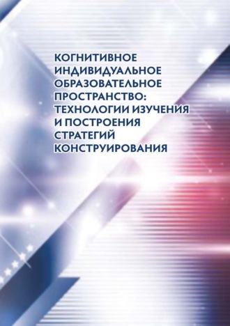 Коллектив авторов. Когнитивное индивидуальное образовательное пространство: технологии изучения и построения стратегий конструирования