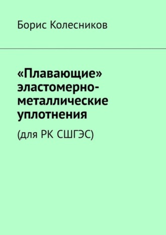 Обложка книги ««Плавающие» эластомерно-металлические уплотнения (для РК СШГЭС)»