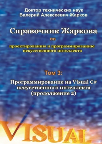 Обложка книги «Справочник Жаркова по проектированию и программированию искусственного интеллекта. Том 3: Программирование на Visual C# искусственного интеллекта (продолжение 2)»