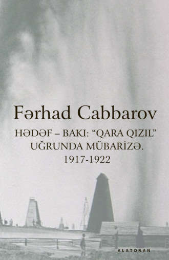 Fərhad Cabbarov. Hədəf – Bakı: “Qara qızıl” Uğrunda M?barizə. 1917-1922