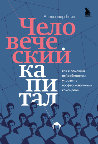 Александр Енин. Человеческий капитал. Как с помощью нейробиологии управлять профессиональными командами