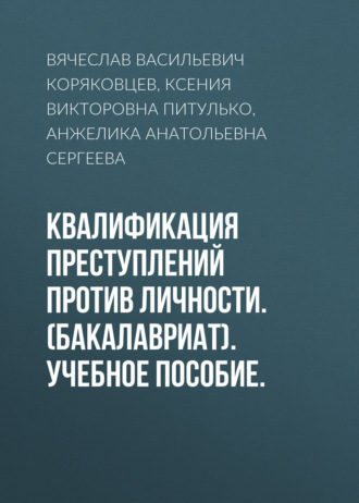 Квалификация преступлений против личности. (Бакалавриат). Учебное пособие.. Вячеслав Васильевич Коряковцев
