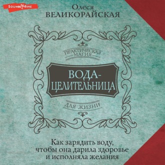 Обложка книги «Вода-целительница. Как зарядить воду, чтобы она дарила здоровье и исполняла желания»