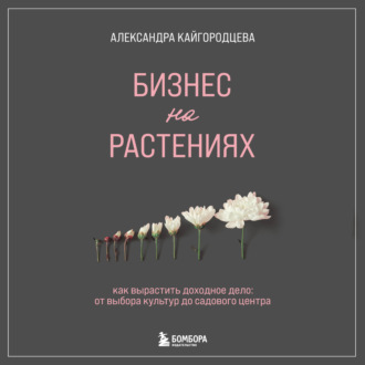 Обложка книги «Бизнес на растениях. Как вырастить доходное дело: от выбора культур до садового центра»