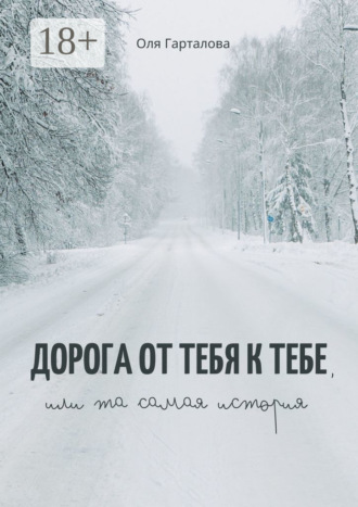 Оля Гарталова. Дорога от тебя к тебе, или Та самая история