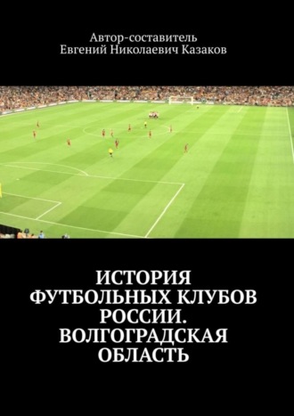 Евгений Николаевич Казаков. История футбольных клубов России. Волгоградская область