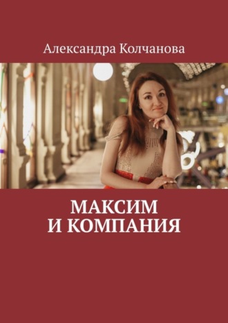 Александра Колчанова. Максим и компания