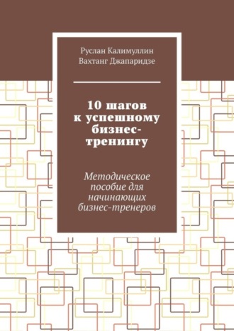 Обложка книги «10 шагов к успешному бизнес-тренингу. Методическое пособие для начинающих бизнес-тренеров»