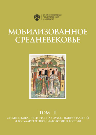 Обложка книги «Мобилизованное Средневековье. Том II. Средневековая история на службе национальной и государственной идеологии в России»