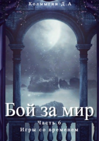 Обложка книги «Бой за мир. Часть 6. Игры со временем»